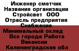 Инженер-сметчик › Название организации ­ Стройсвет, ООО › Отрасль предприятия ­ Снабжение › Минимальный оклад ­ 1 - Все города Работа » Вакансии   . Калининградская обл.,Светлогорск г.